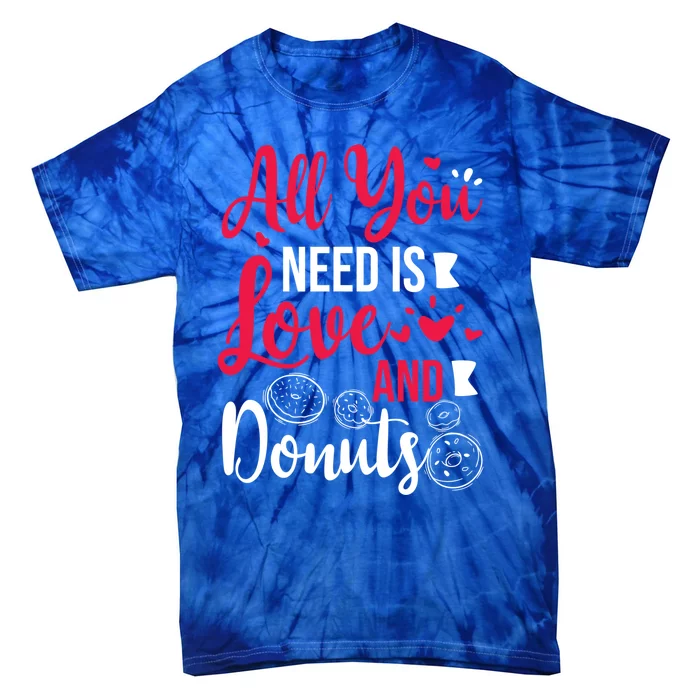 All You Need Is Love And Donuts Valentines Day Dessert Meaningful Gift Tie-Dye T-Shirt