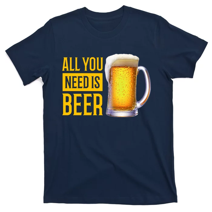 All You Need Is Beer T-Shirt