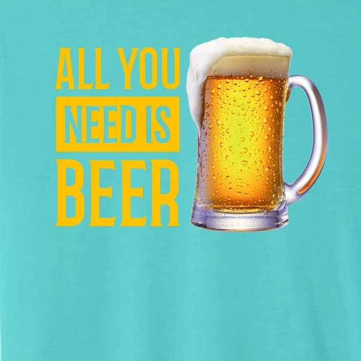 All You Need Is Beer ChromaSoft Performance T-Shirt