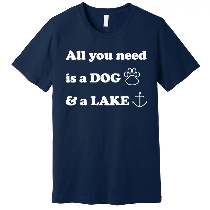 All You Need Is A Dog And A Lake Premium T-Shirt