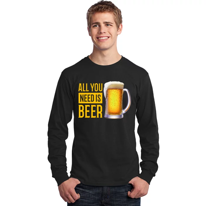 All You Need Is Beer Long Sleeve Shirt