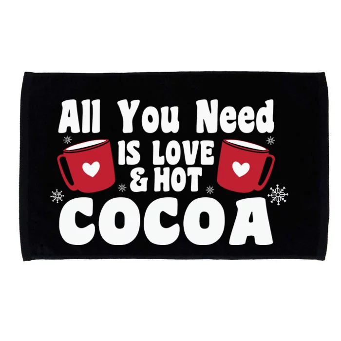 All You Need Is Love And Hot Cocoa Gift Funny Xmas Holiday Microfiber Hand Towel