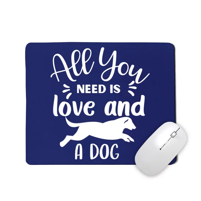 All You Need Is Love And A Dog Funny Mousepad