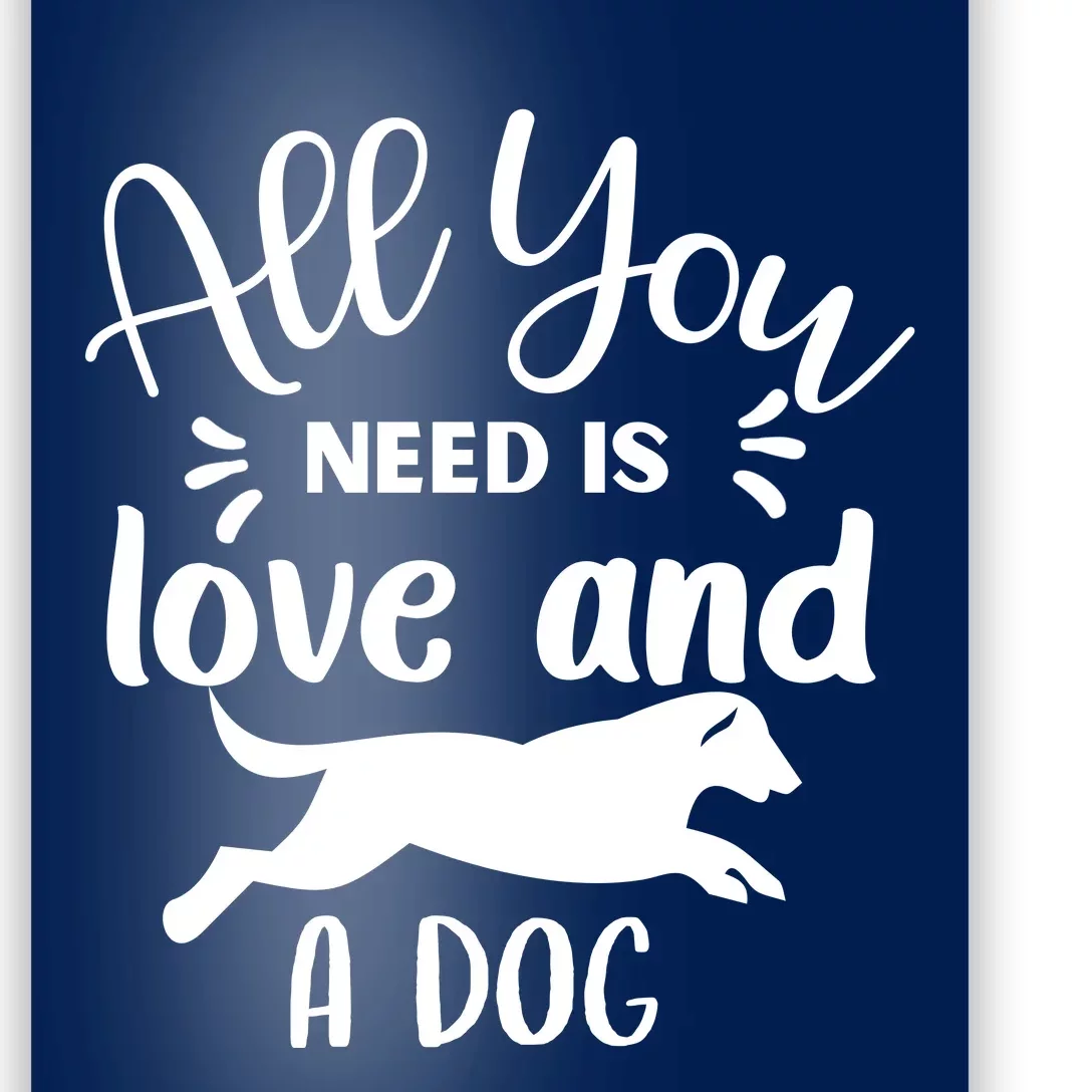 All You Need Is Love And A Dog Funny Poster