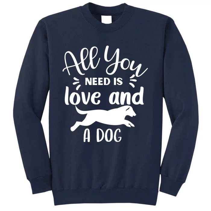 All You Need Is Love And A Dog Funny Tall Sweatshirt