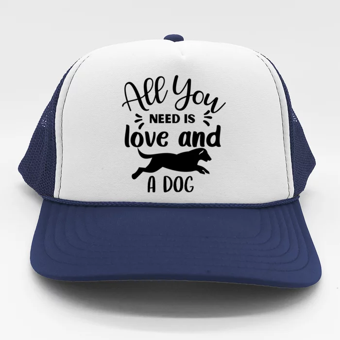 All You Need Is Love And A Dog Funny Trucker Hat