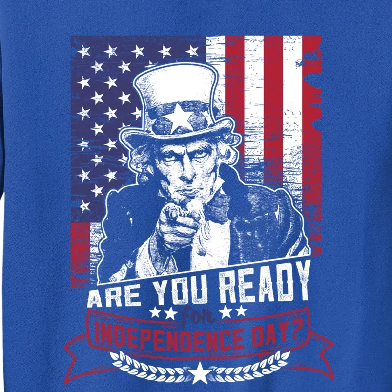 Are You Ready For Independence Day 4th Of July Uncle Sam Gift Tall Sweatshirt