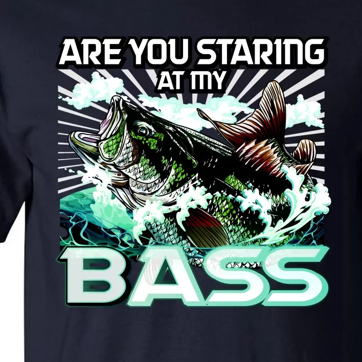 Are You Staring At My Bass Funny Fishing Tall T-Shirt