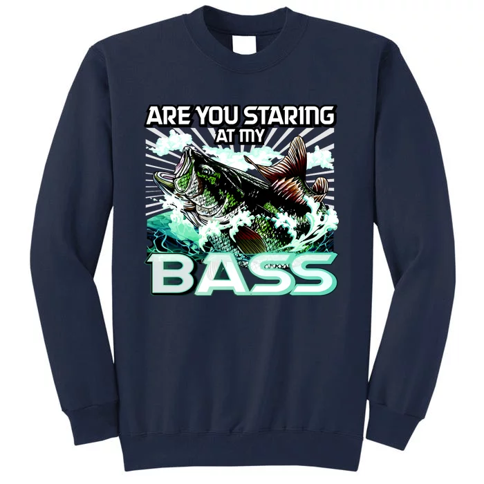 Are You Staring At My Bass Funny Fishing Tall Sweatshirt