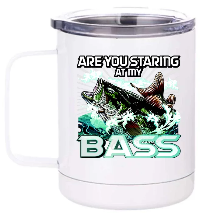 Are You Staring At My Bass Funny Fishing Front & Back 12oz Stainless Steel Tumbler Cup