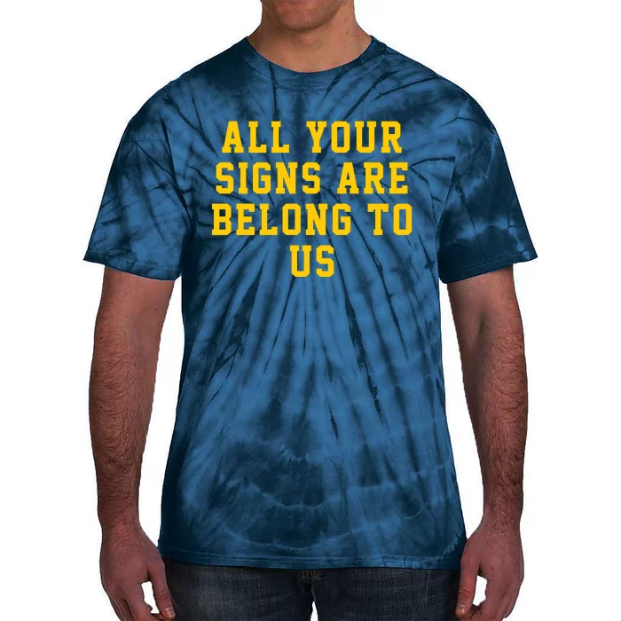 All Your Signs Are Belong To Us Michigan Vs Every One Michigan Fan Michigan Gift Tie-Dye T-Shirt