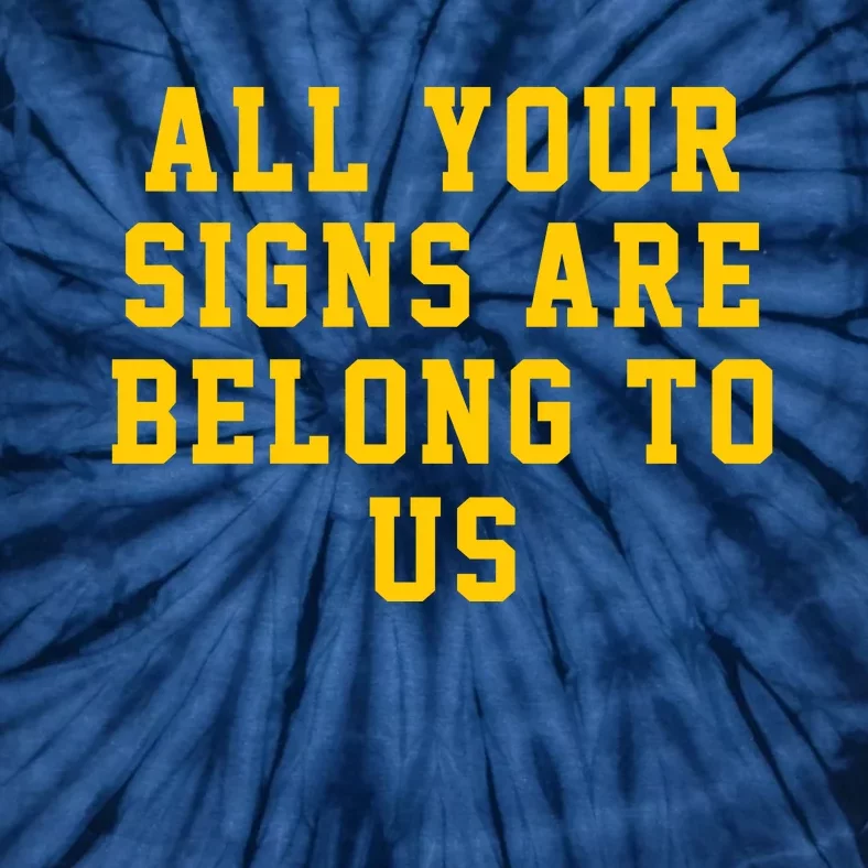 All Your Signs Are Belong To Us Michigan Vs Every One Michigan Fan Michigan Gift Tie-Dye T-Shirt