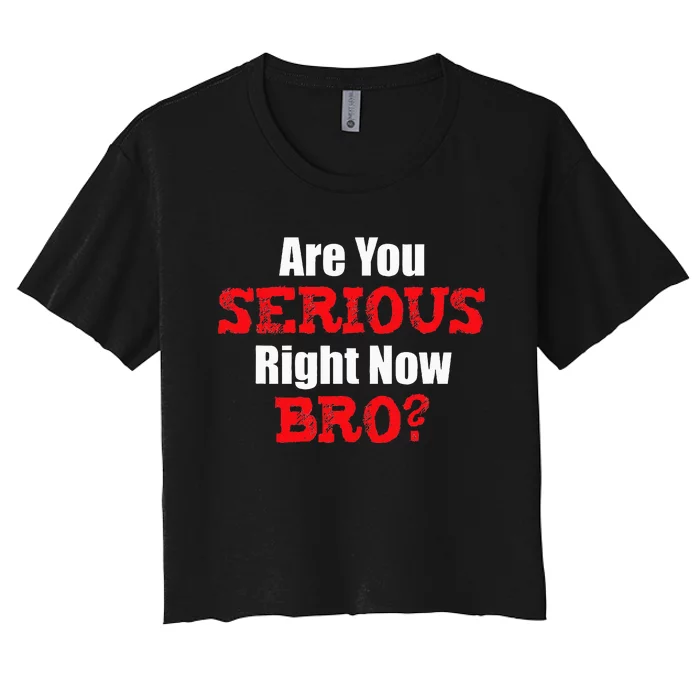 Are You Serious Right Now Bro Women's Crop Top Tee