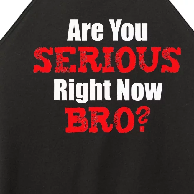 Are You Serious Right Now Bro Women’s Perfect Tri Rocker Tank