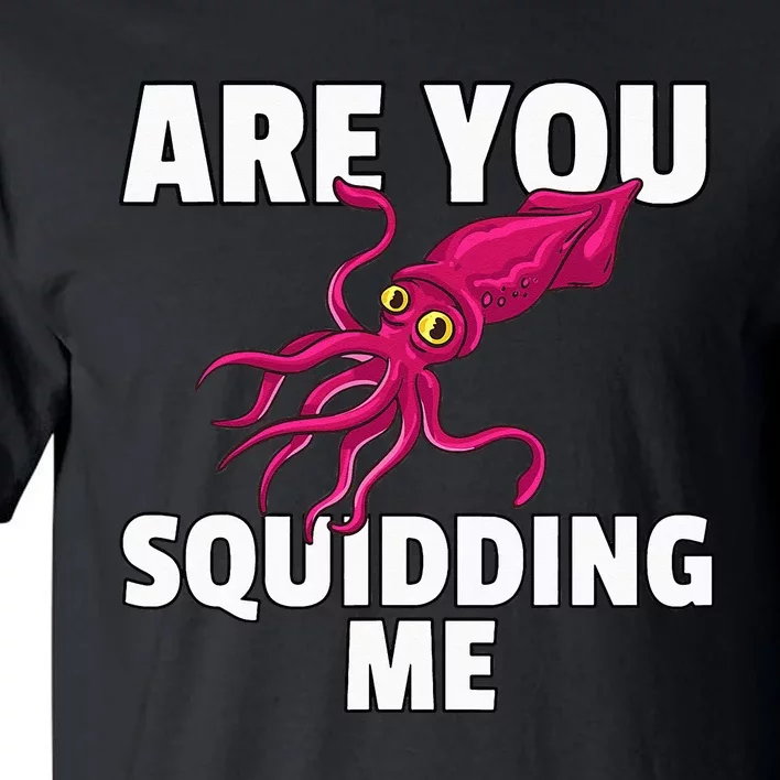 Are You Squidding Me Gift Squid Octopus Marine Biology Tall T-Shirt