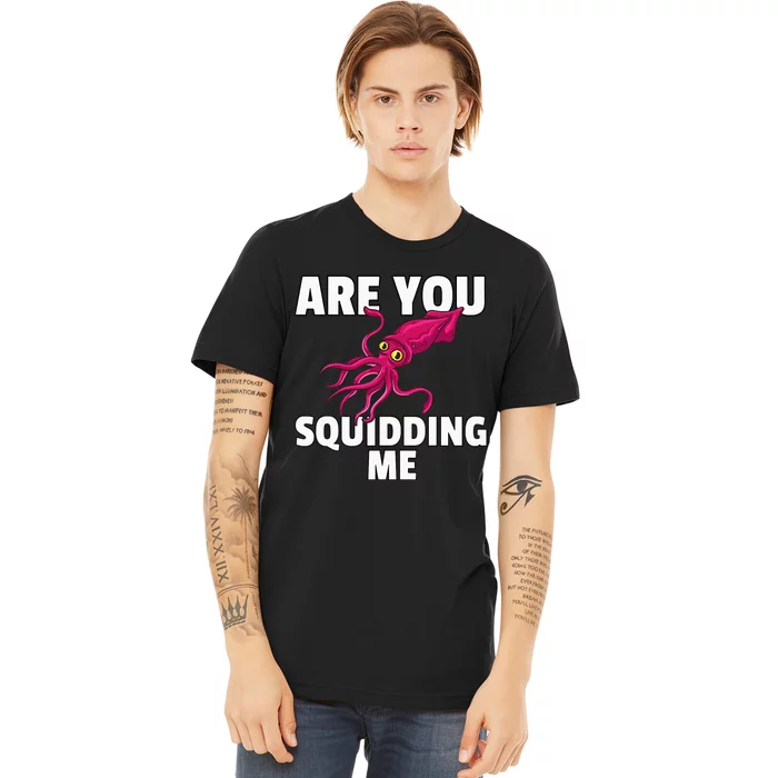 Are You Squidding Me Gift Squid Octopus Marine Biology Premium T-Shirt