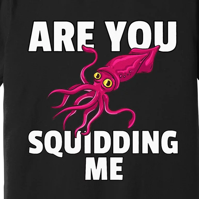 Are You Squidding Me Gift Squid Octopus Marine Biology Premium T-Shirt