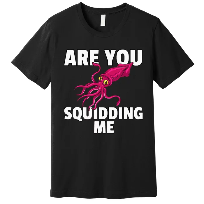 Are You Squidding Me Gift Squid Octopus Marine Biology Premium T-Shirt