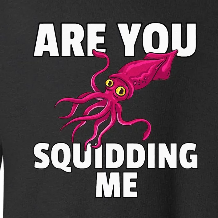 Are You Squidding Me Gift Squid Octopus Marine Biology Toddler Sweatshirt