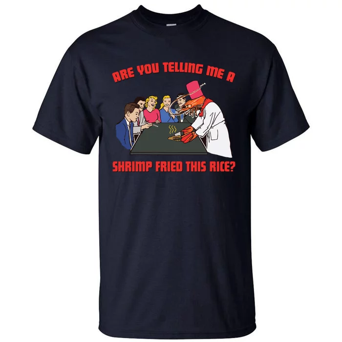 Are You Telling Me A Shrimp Fried This Rice Tall T-Shirt