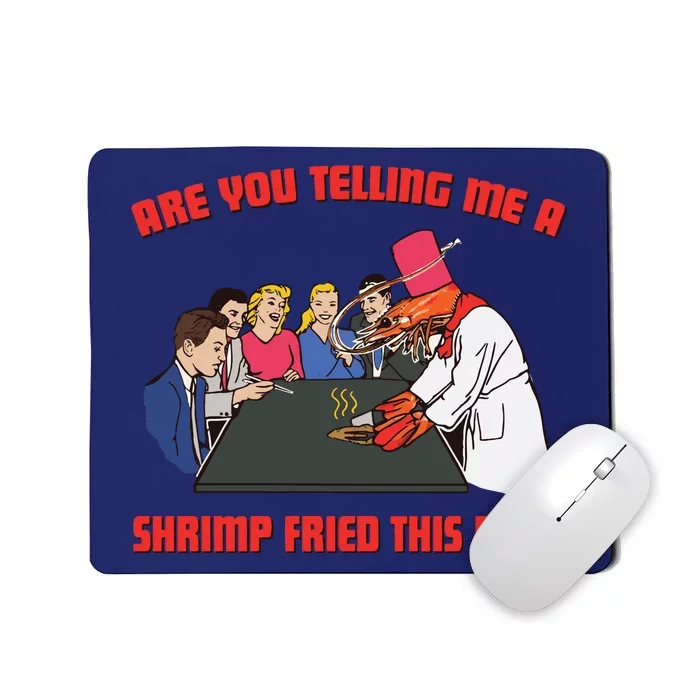 Are You Telling Me A Shrimp Fried This Rice Mousepad