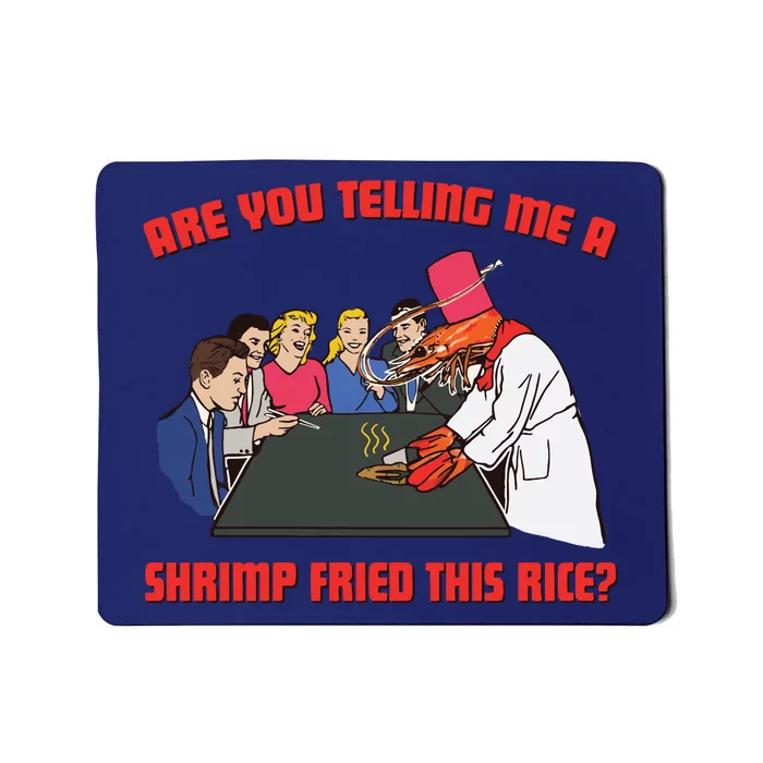 Are You Telling Me A Shrimp Fried This Rice Mousepad