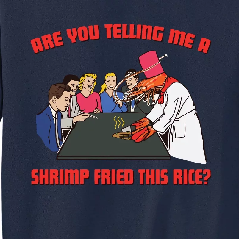 Are You Telling Me A Shrimp Fried This Rice Tall Sweatshirt