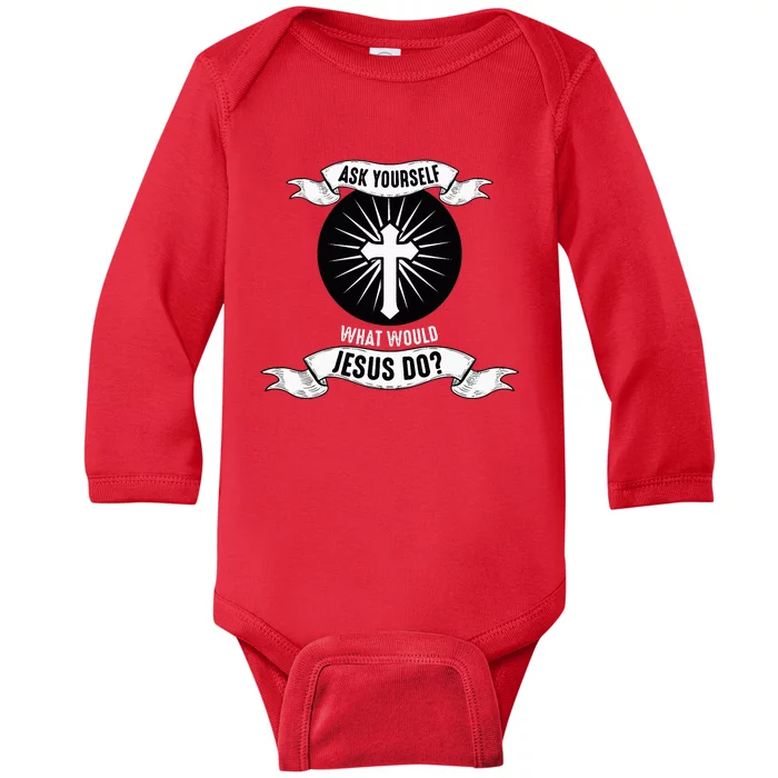 Ask Yourself What Would Jesus Do Baby Long Sleeve Bodysuit