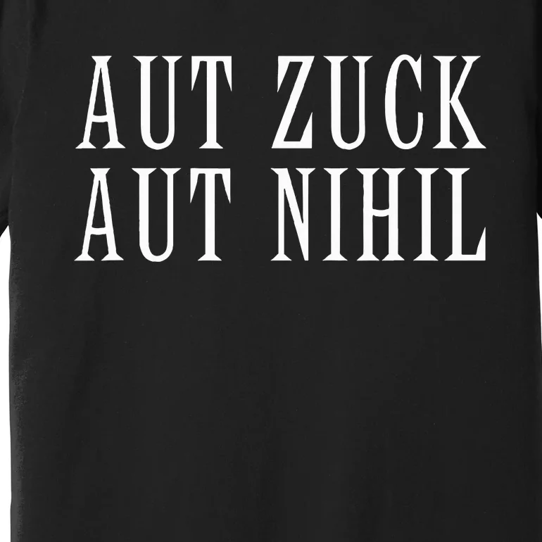 All Zuck Or All Nothing In Latin Aut Zuck Aut Nihil Premium T-Shirt