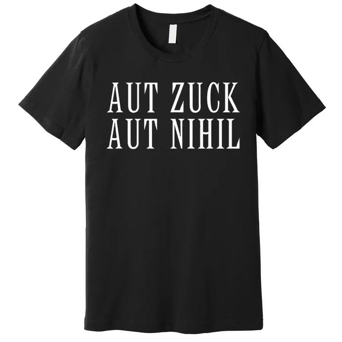 All Zuck Or All Nothing In Latin Aut Zuck Aut Nihil Premium T-Shirt