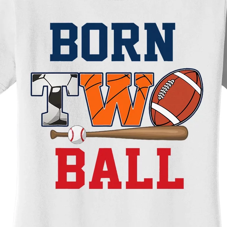 Born 2 Ball 2nd Birthday Sports 2 Year Old Second Women's T-Shirt