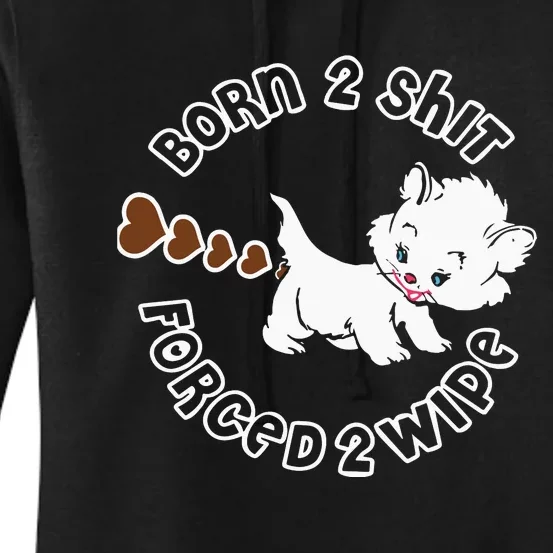 Born 2 Shit Forced 2 Wipe Women's Pullover Hoodie