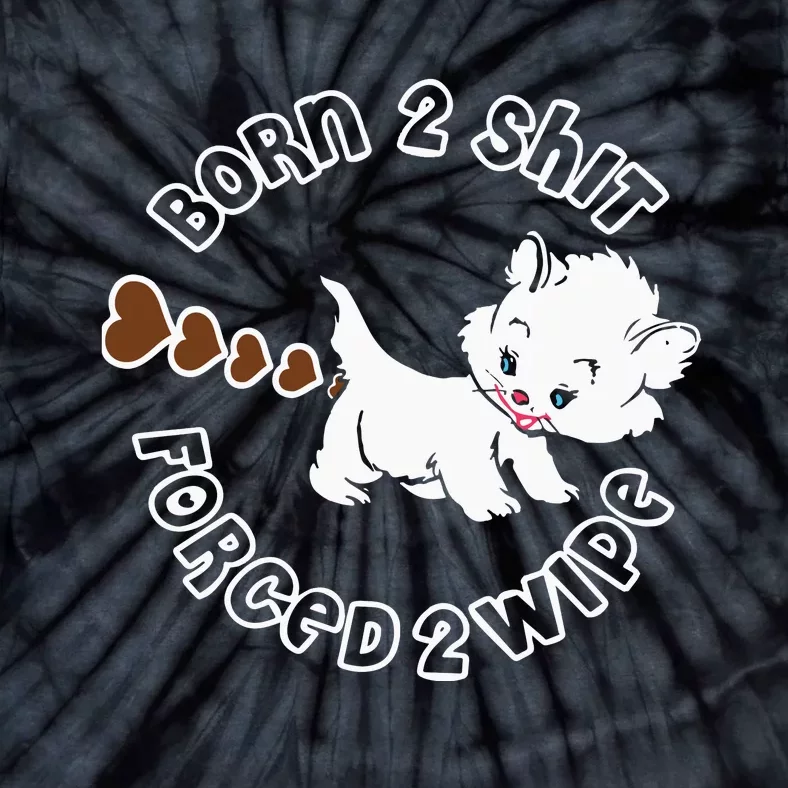 Born 2 Shit Forced 2 Wipe Tie-Dye T-Shirt