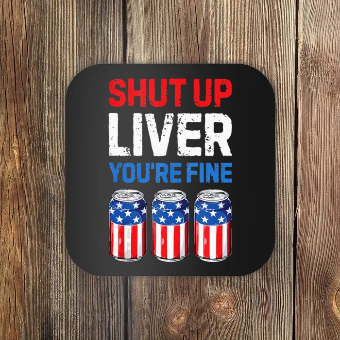 Beer 4th Of July Shut Up Liver You're Fine Drinking Mug Coaster