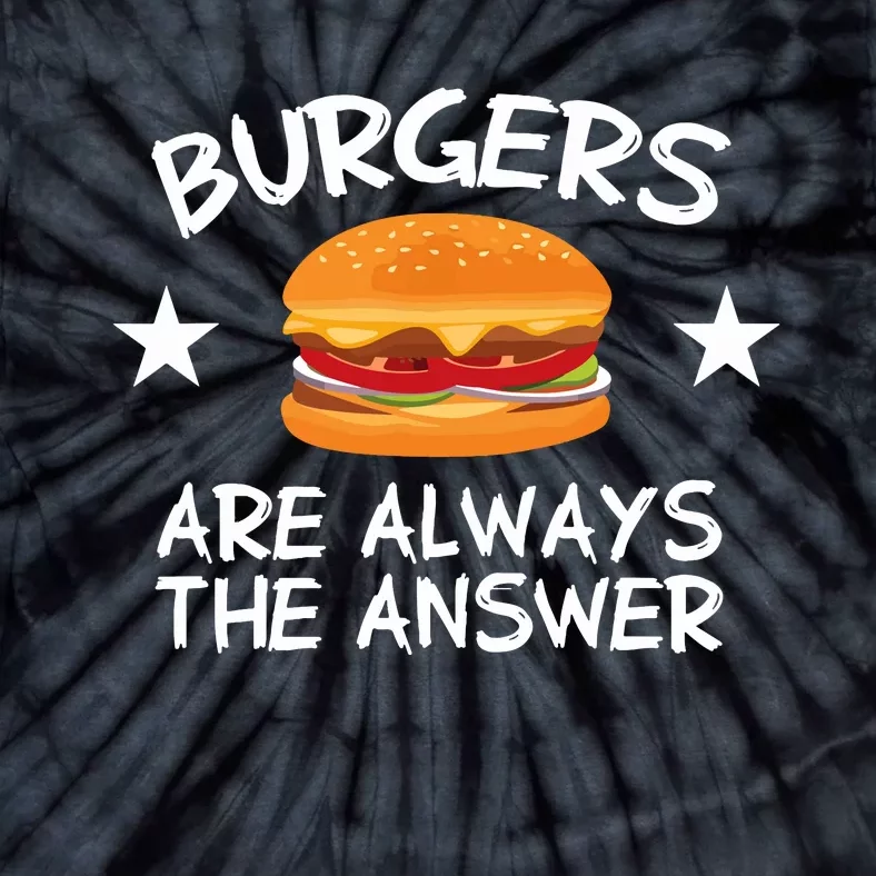 Burgers Are Always The Answer Funny Hamburger Lover Tie-Dye T-Shirt