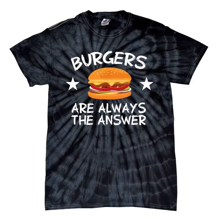 Burgers Are Always The Answer Funny Hamburger Lover Tie-Dye T-Shirt