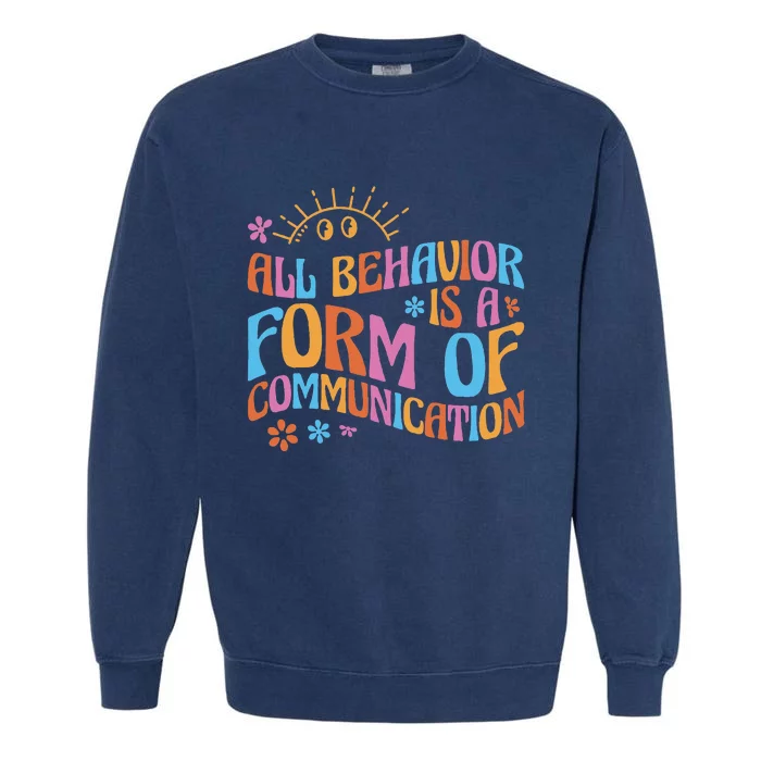 Behavior Analyst All Behavior Is A Form Of Communication Garment-Dyed Sweatshirt