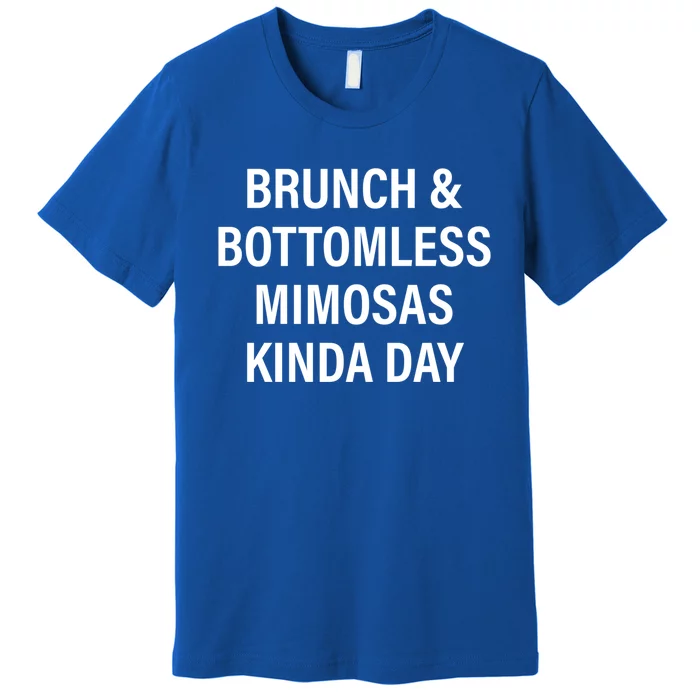 Brunch And Bottomless Mimosas Kinda Day Meaningful Gift Premium T-Shirt