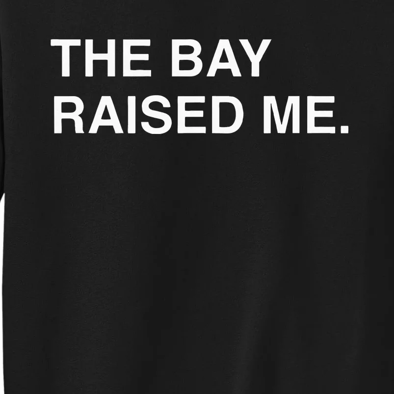 Bay Area Born And Raised Bay Area Thizz Hyphy Yay Area Tall Sweatshirt