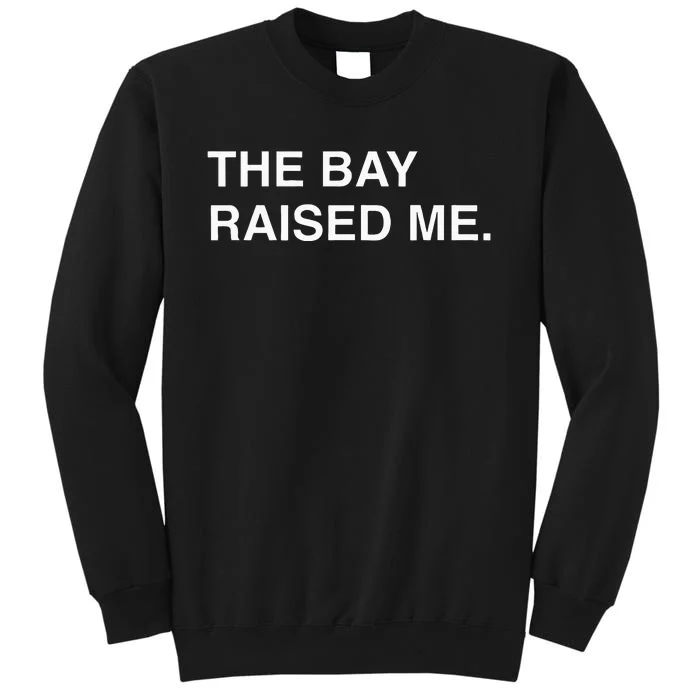 Bay Area Born And Raised Bay Area Thizz Hyphy Yay Area Tall Sweatshirt