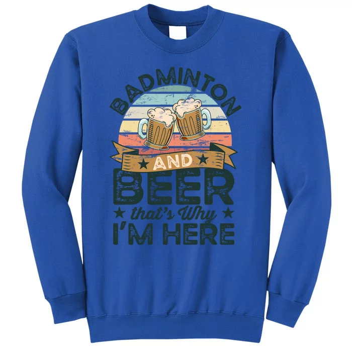 Badminton And Beer ThatS Why IM Here Funny Meaningful Gift Sweatshirt