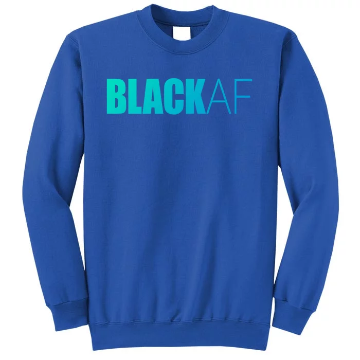 Black Af Blackaf African American Pride History Month Funny Gift Tall Sweatshirt