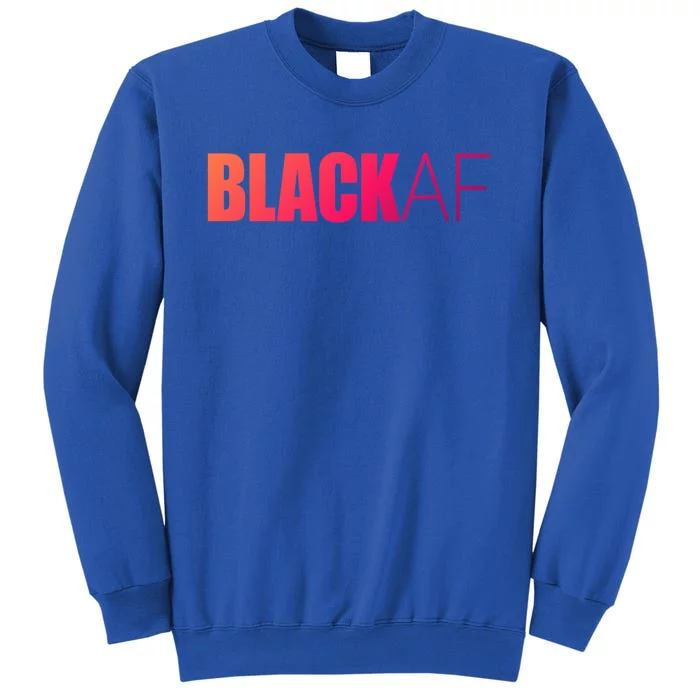 Black Af Blackaf African American Pride History Month Funny Gift Tall Sweatshirt