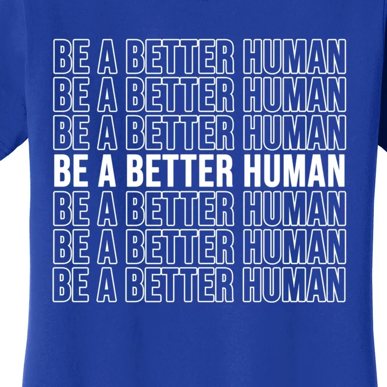 Be A Better Human Gift Be A Better Human Gift Women's T-Shirt