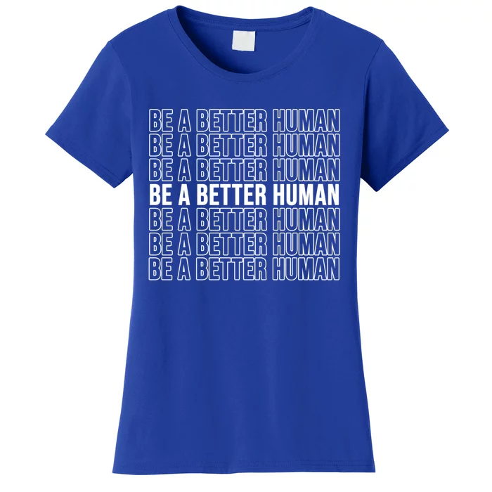 Be A Better Human Gift Be A Better Human Gift Women's T-Shirt