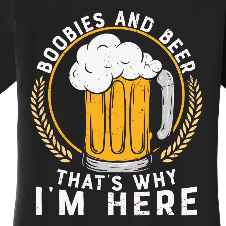 Boobies And Beer That's Why I'm Here Beer Gift Beer Lover Women's T-Shirt