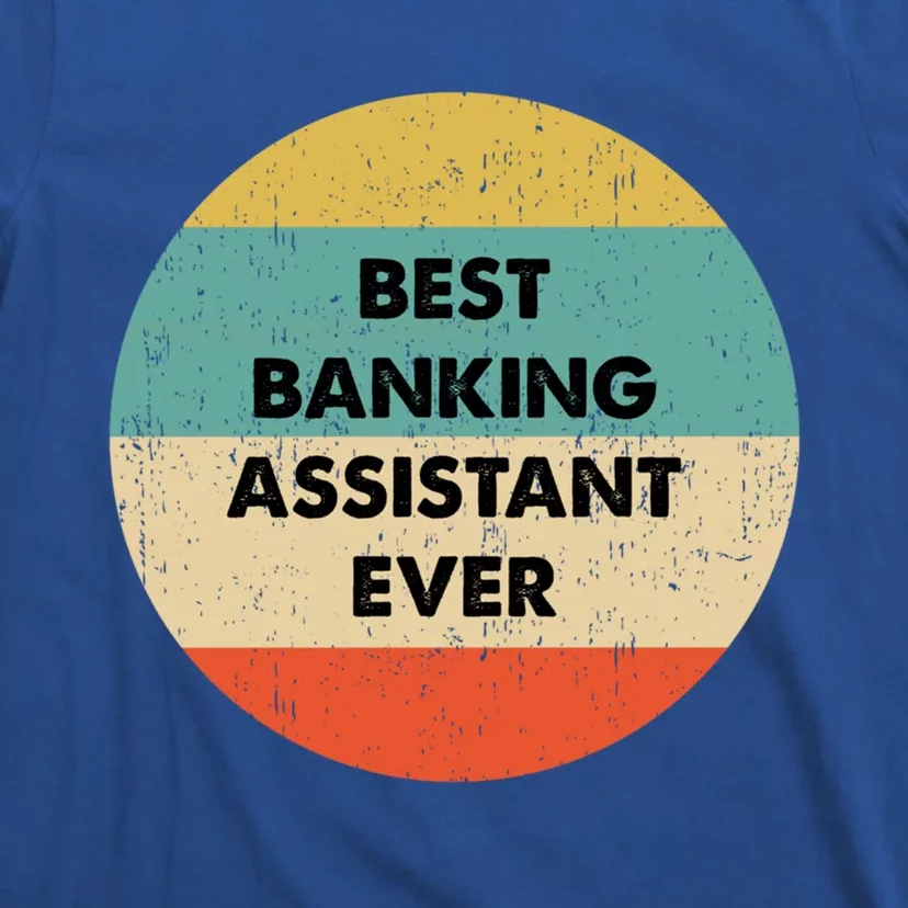 Banking Assistangift Best Banking Assistant Ever Cute Gift T-Shirt