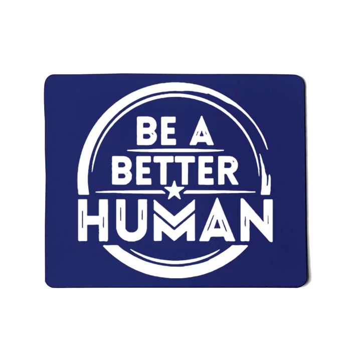 Be A Better Human Mousepad