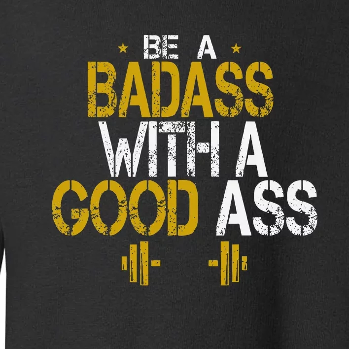 Be A Badass With A Good Ass Toddler Sweatshirt