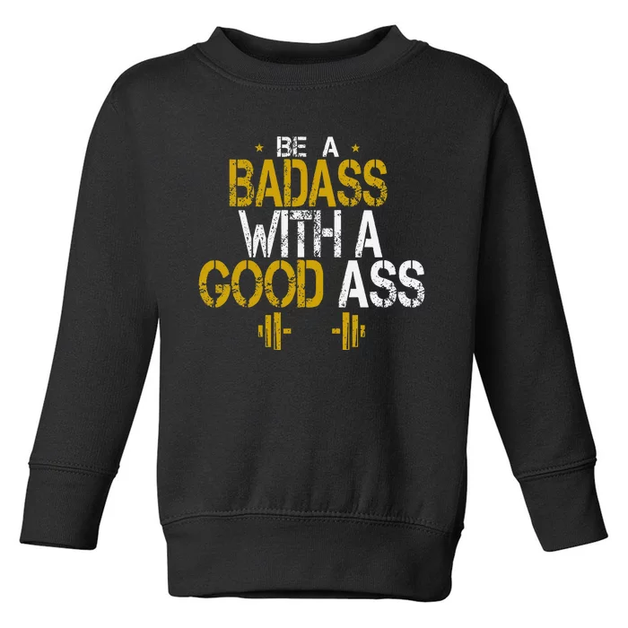 Be A Badass With A Good Ass Toddler Sweatshirt